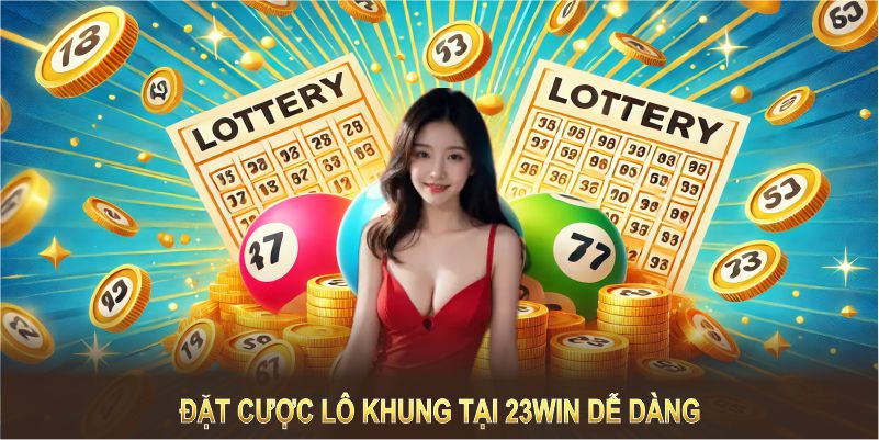 Đặt cược lô khung tại 23Win dễ dàng với các bước cơ bản