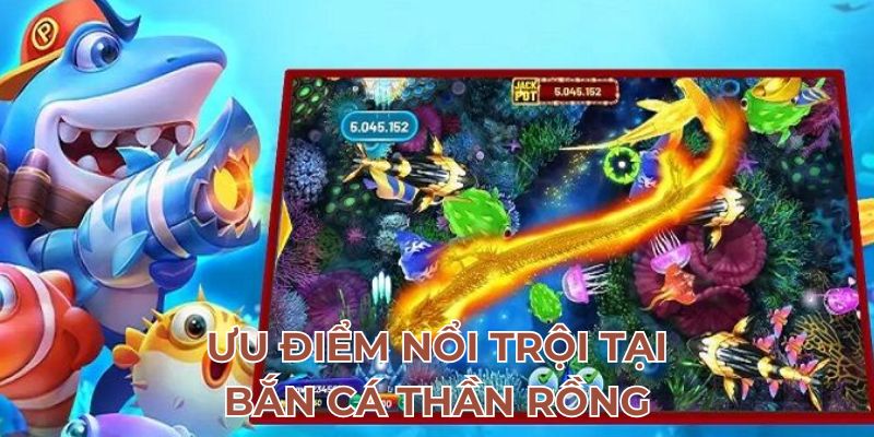 Ưu điểm nổi trội tại bắn cá thần rồng