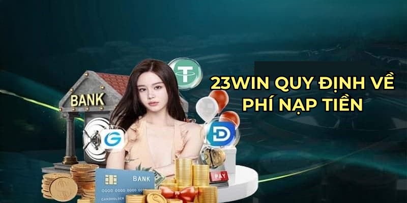 23win quy định về phí nạp tiền