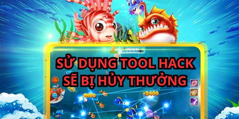 Nếu dùng tool hack bắn cá thì sẽ bị hủy hết tiền thưởng